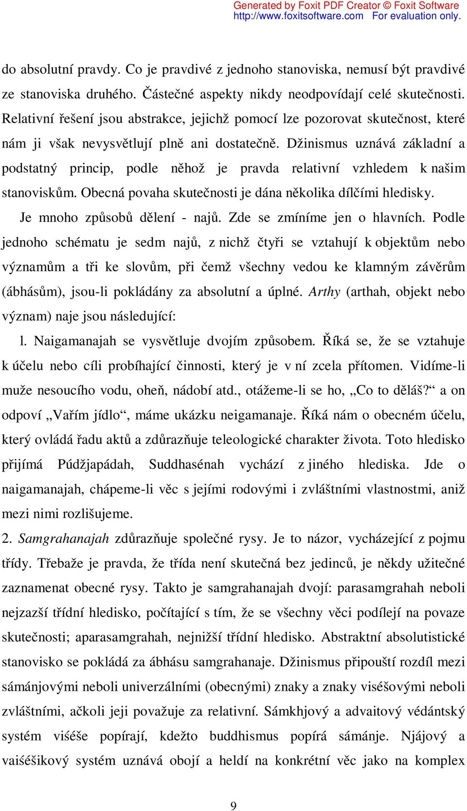 Džinismus uznává základní a podstatný princip, podle něhož je pravda relativní vzhledem k našim stanoviskům. Obecná povaha skutečnosti je dána několika dílčími hledisky.