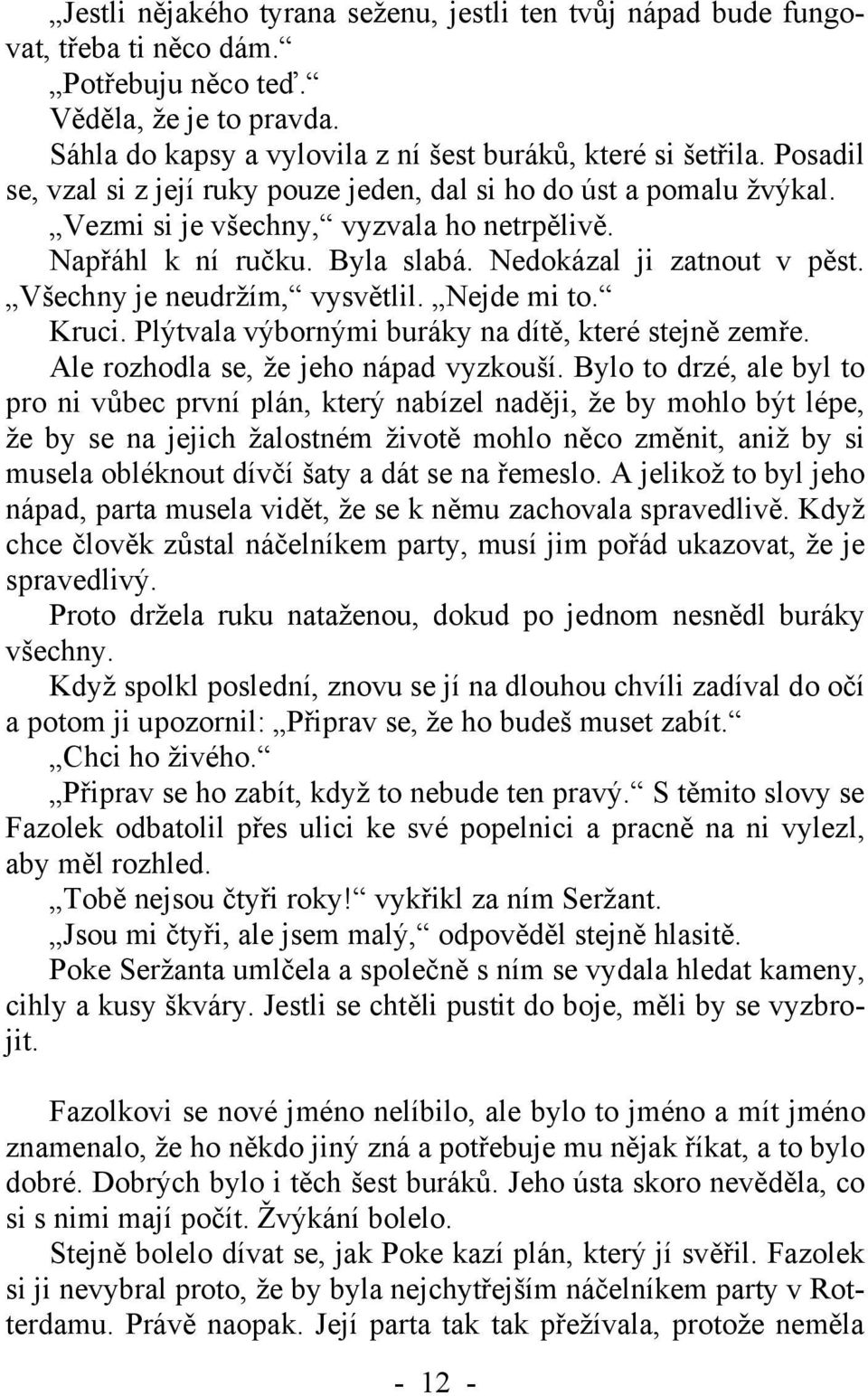 Všechny je neudržím, vysvětlil. Nejde mi to. Kruci. Plýtvala výbornými buráky na dítě, které stejně zemře. Ale rozhodla se, že jeho nápad vyzkouší.