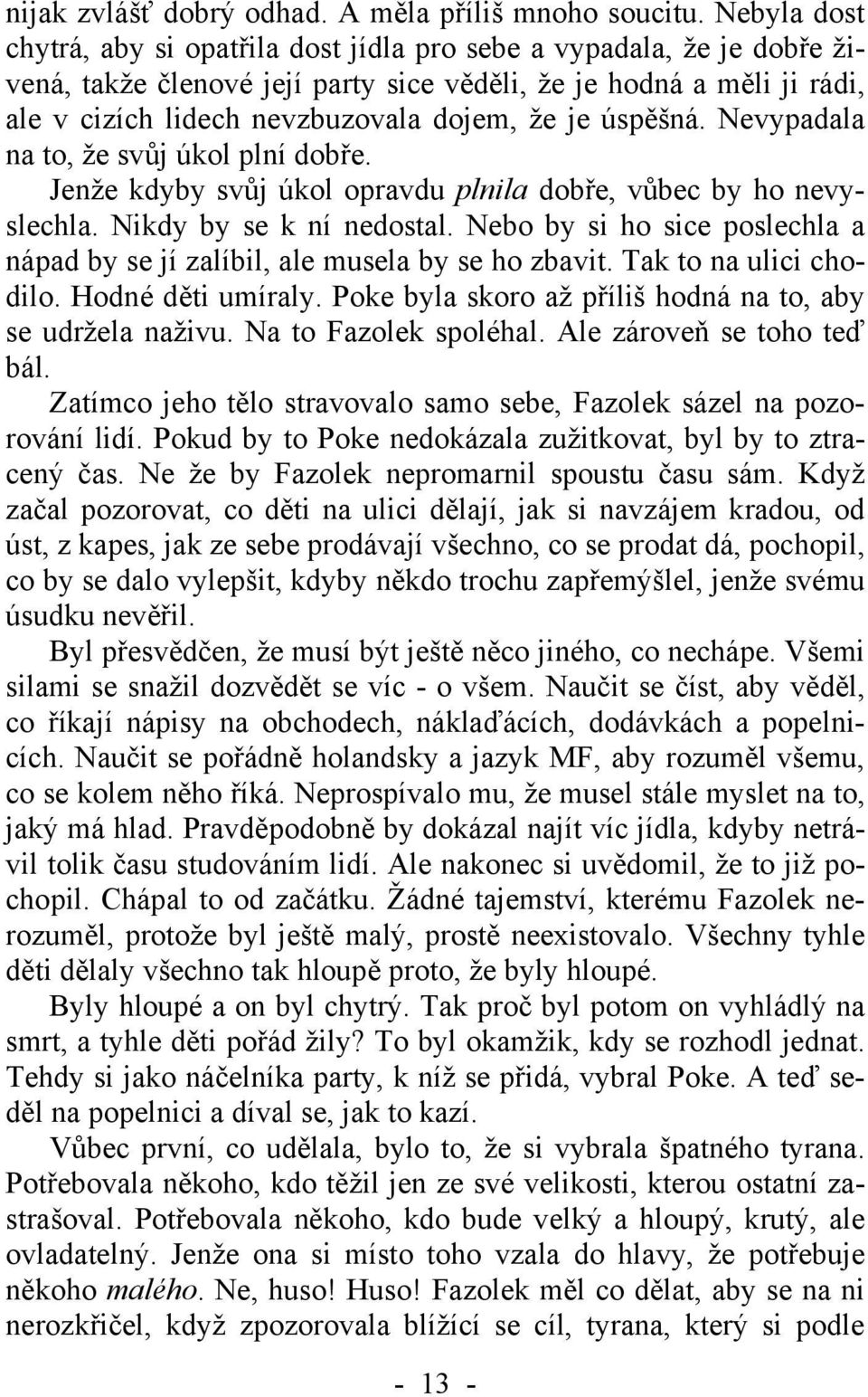 úspěšná. Nevypadala na to, že svůj úkol plní dobře. Jenže kdyby svůj úkol opravdu plnila dobře, vůbec by ho nevyslechla. Nikdy by se k ní nedostal.