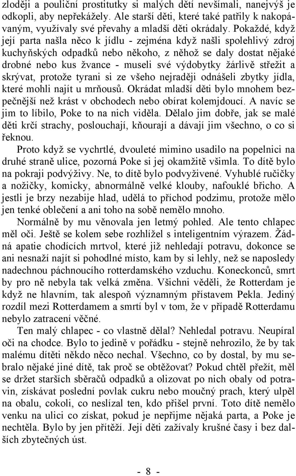 střežit a skrývat, protože tyrani si ze všeho nejraději odnášeli zbytky jídla, které mohli najít u mrňousů. Okrádat mladší děti bylo mnohem bezpečnější než krást v obchodech nebo obírat kolemjdoucí.