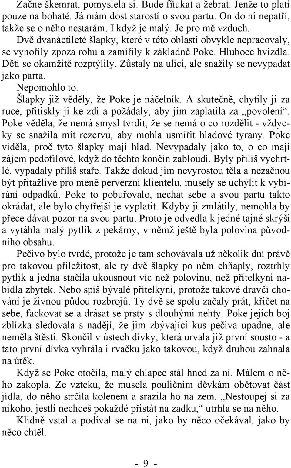 Zůstaly na ulici, ale snažily se nevypadat jako parta. Nepomohlo to. Šlapky již věděly, že Poke je náčelník.