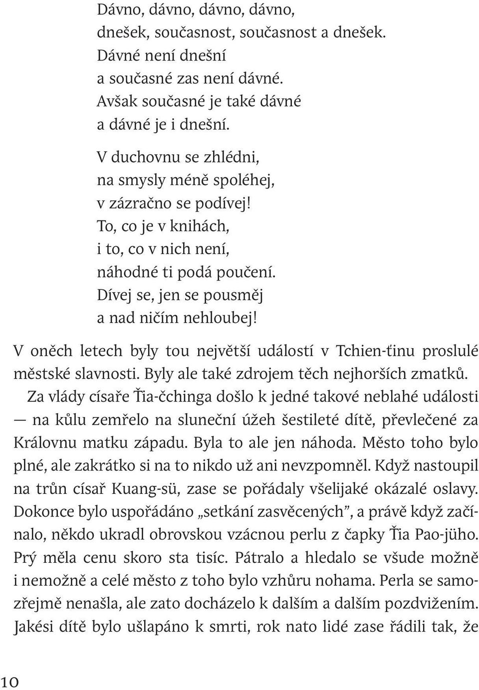 V oněch letech byly tou největší událostí v Tchien-ťinu proslulé městské slavnosti. Byly ale také zdrojem těch nejhorších zmatků.