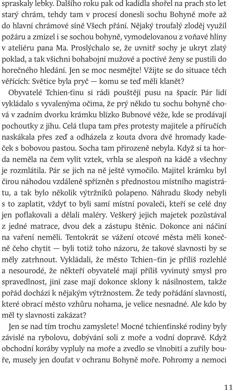 Proslýchalo se, že uvnitř sochy je ukryt zlatý poklad, a tak všichni bohabojní mužové a poctivé ženy se pustili do horečného hledání. Jen se moc nesmějte!