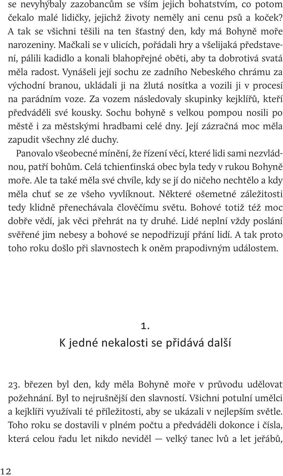 Vynášeli její sochu ze zadního Nebeského chrámu za východní branou, ukládali ji na žlutá nosítka a vozili ji v procesí na parádním voze.