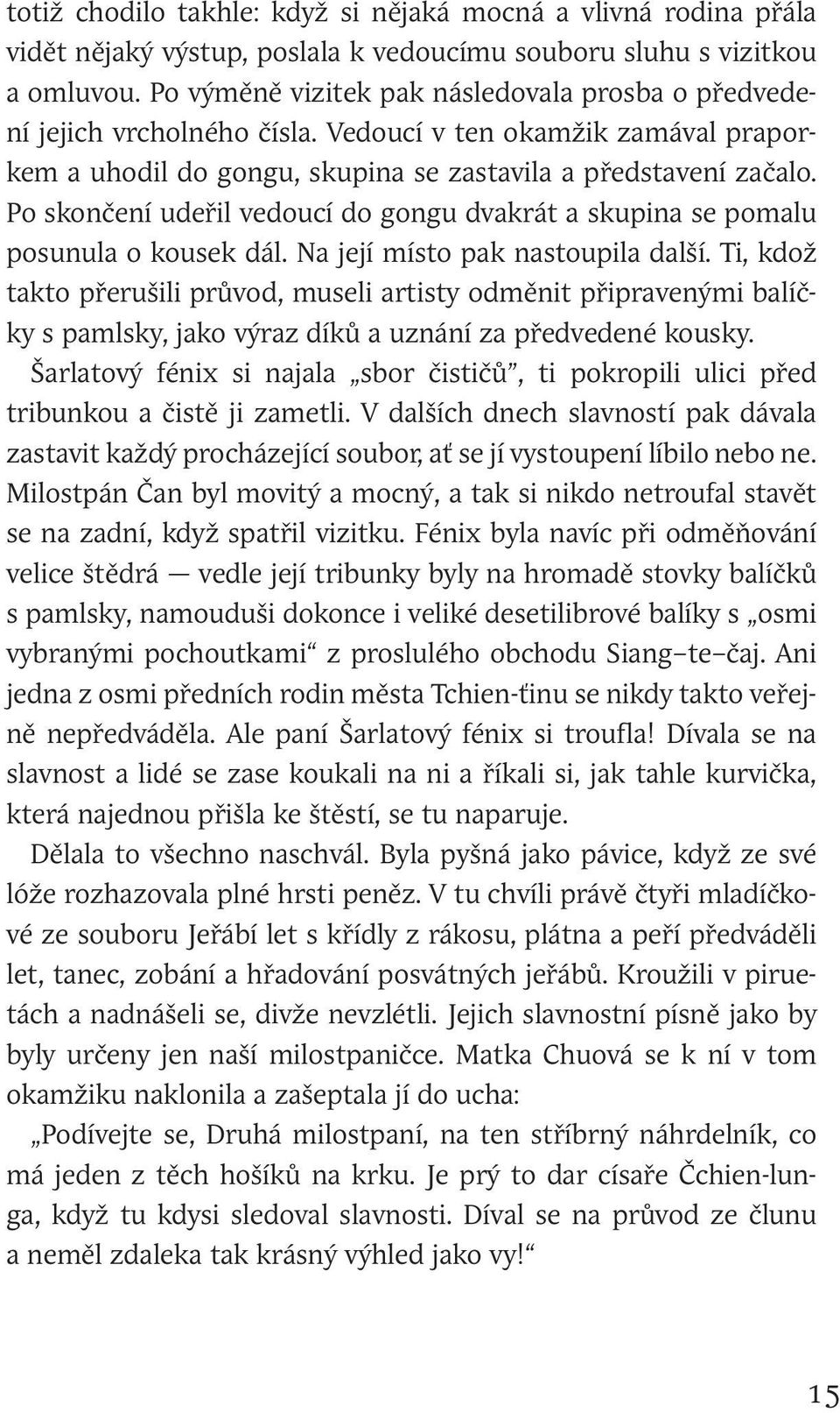 Po skončení udeřil vedoucí do gongu dvakrát a skupina se pomalu posunula o kousek dál. Na její místo pak nastoupila další.