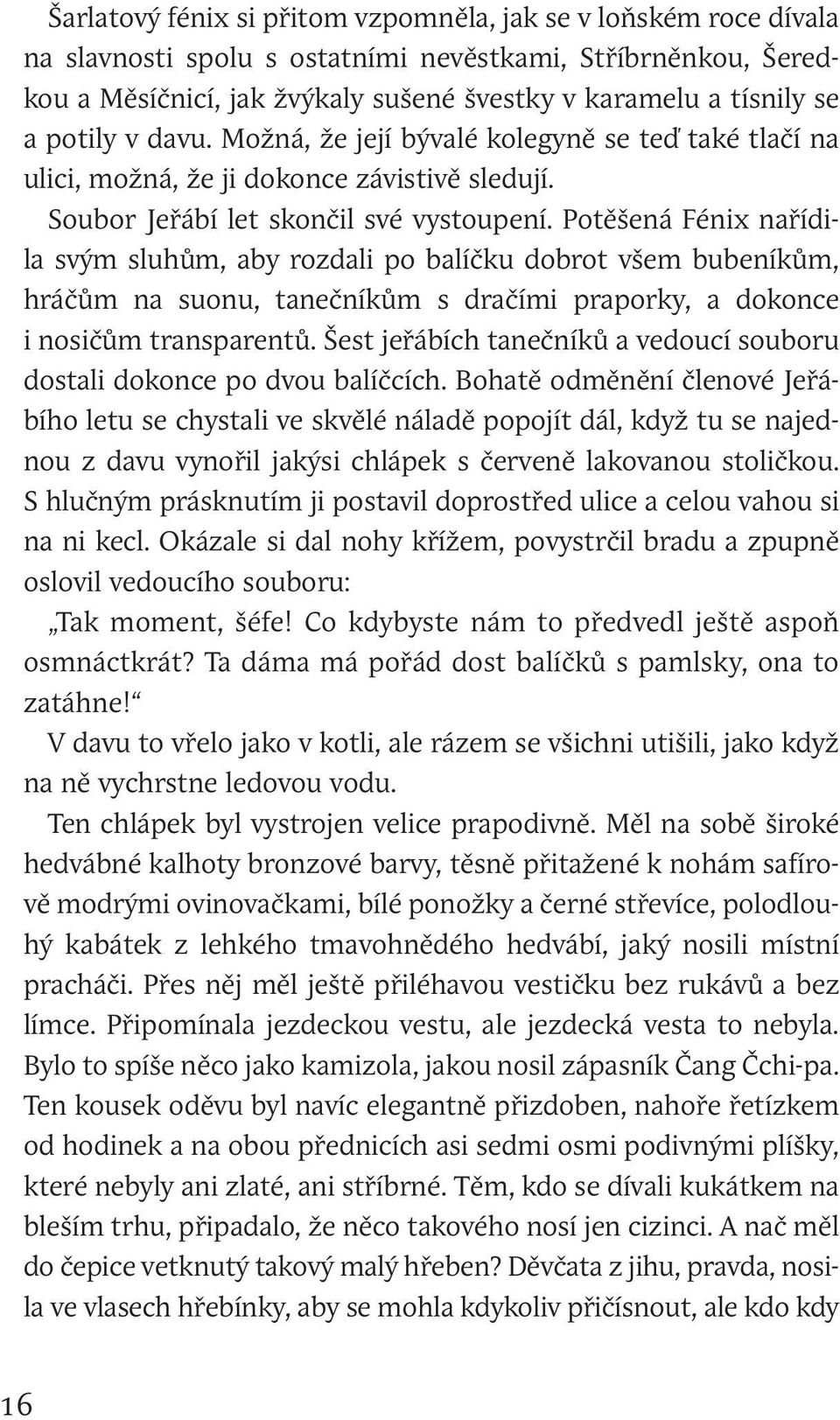 Potěšená Fénix nařídila svým sluhům, aby rozdali po balíčku dobrot všem bubeníkům, hráčům na suonu, tanečníkům s dračími praporky, a dokonce i nosičům transparentů.