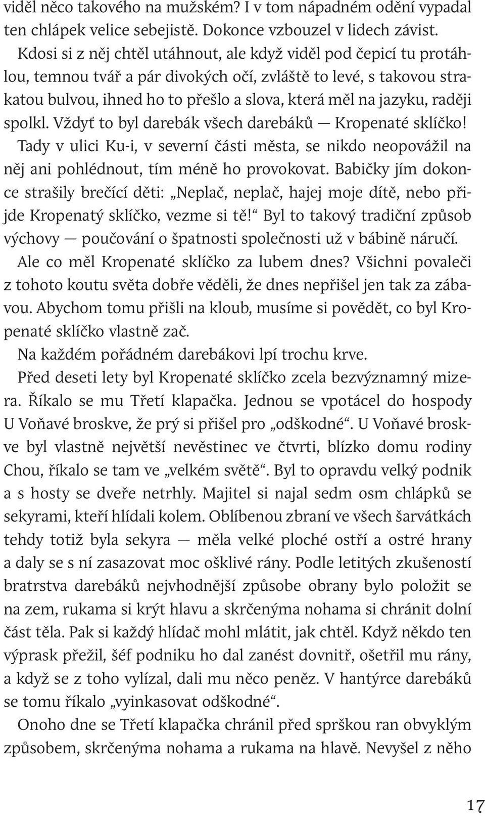 raději spolkl. Vždyť to byl darebák všech darebáků Kropenaté sklíčko! Tady v ulici Ku-i, v severní části města, se nikdo neopovážil na něj ani pohlédnout, tím méně ho provokovat.