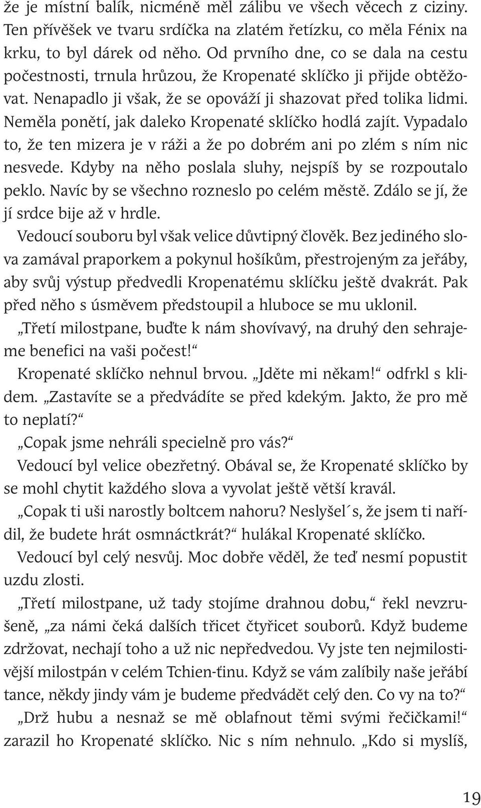 Neměla ponětí, jak daleko Kropenaté sklíčko hodlá zajít. Vypadalo to, že ten mizera je v ráži a že po dobrém ani po zlém s ním nic nesvede. Kdyby na něho poslala sluhy, nejspíš by se rozpoutalo peklo.