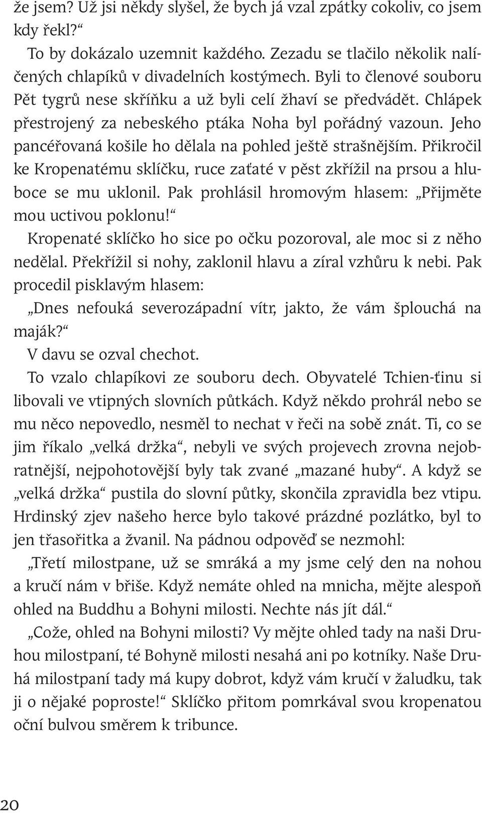 Jeho pancéřovaná košile ho dělala na pohled ještě strašnějším. Přikročil ke Kropenatému sklíčku, ruce zaťaté v pěst zkřížil na prsou a hluboce se mu uklonil.