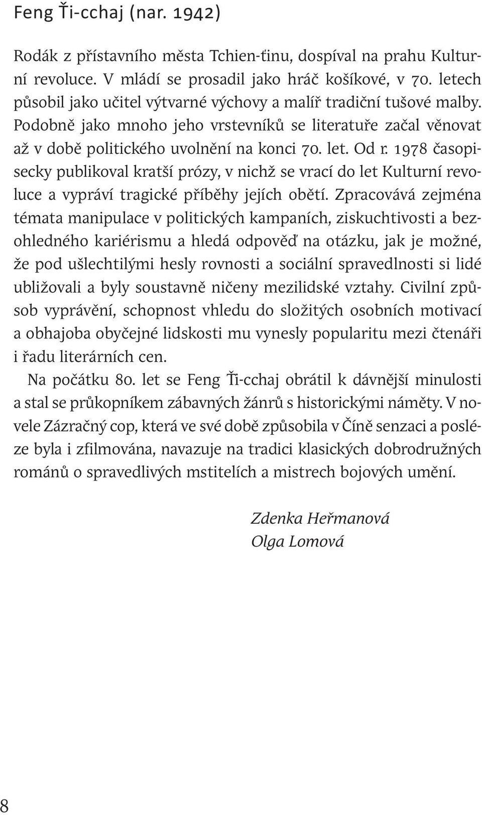 1978 časopisecky publikoval kratší prózy, v nichž se vrací do let Kulturní revoluce a vypráví tragické příběhy jejích obětí.