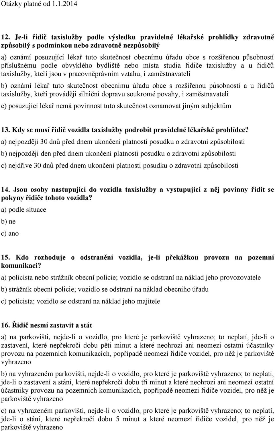 skutečnost obecnímu úřadu obce s rozšířenou působností a u řidičů taxislužby, kteří provádějí silniční dopravu soukromé povahy, i zaměstnavateli c) posuzující lékař nemá povinnost tuto skutečnost