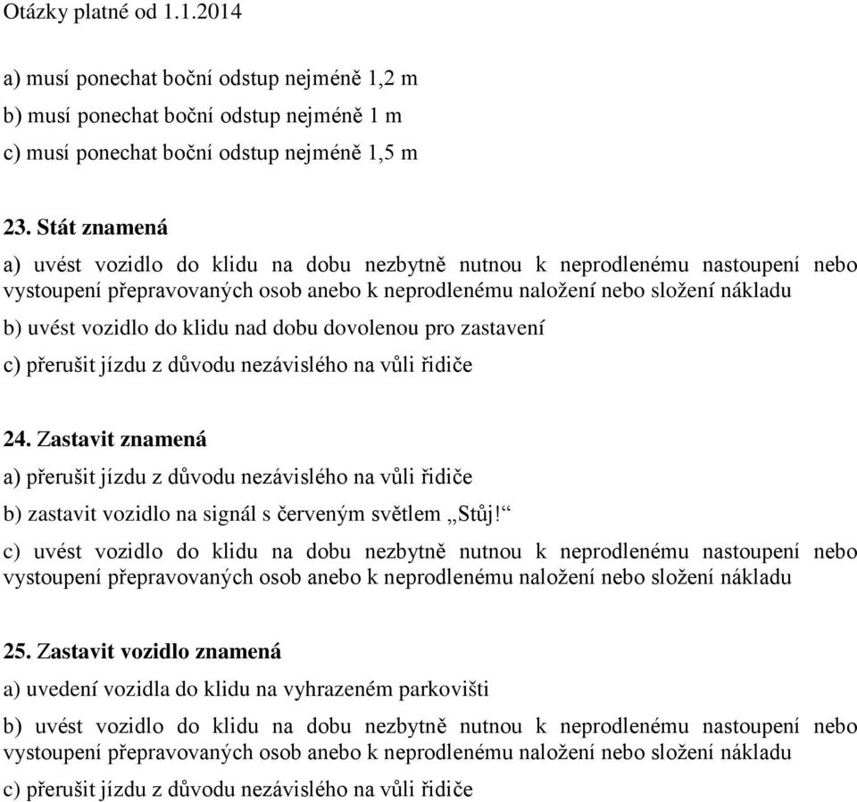 na vůli řidiče 24. Zastavit znamená a) přerušit jízdu z důvodu nezávislého na vůli řidiče b) zastavit vozidlo na signál s červeným světlem Stůj!