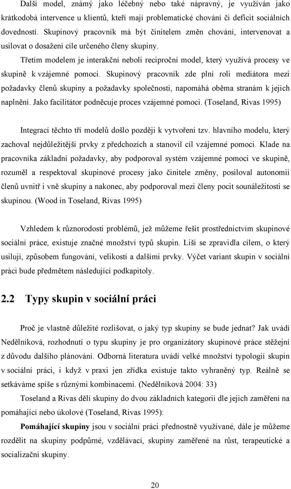 Třetím modelem je interakční neboli reciproční model, který vyuţívá procesy ve skupině k vzájemné pomoci.