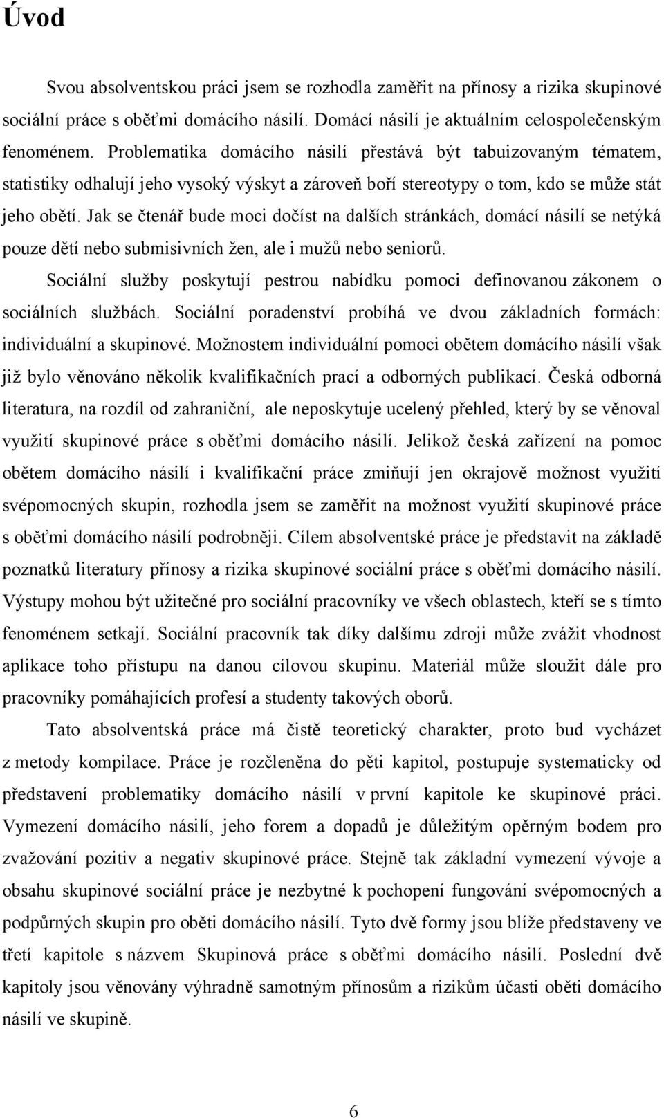 Jak se čtenář bude moci dočíst na dalších stránkách, domácí násilí se netýká pouze dětí nebo submisivních ţen, ale i muţů nebo seniorů.