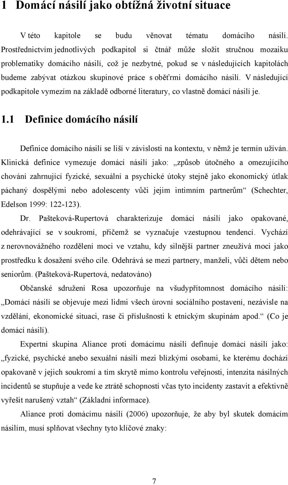 s oběťrmi domácího násilí. V následující podkapitole vymezím na základě odborné literatury, co vlastně domácí násilí je. 1.