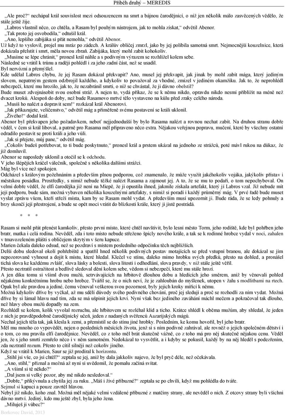 Už když to vyslovil, projel mu mráz po zádech. A králův obličej zmrzl, jako by jej políbila samotná smrt. Nejmocnější kouzelnice, která dokázala přelstít i smrt, měla novou zbraň.