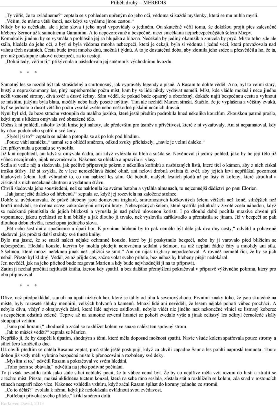 On skutečně věřil tomu, že dokážou projít přes zalesněné hřebeny Sernor až k samotnému Garaminu. A to nepozorovaně a bezpečně, mezi smečkami nejnebezpečnějších šelem Miepy.