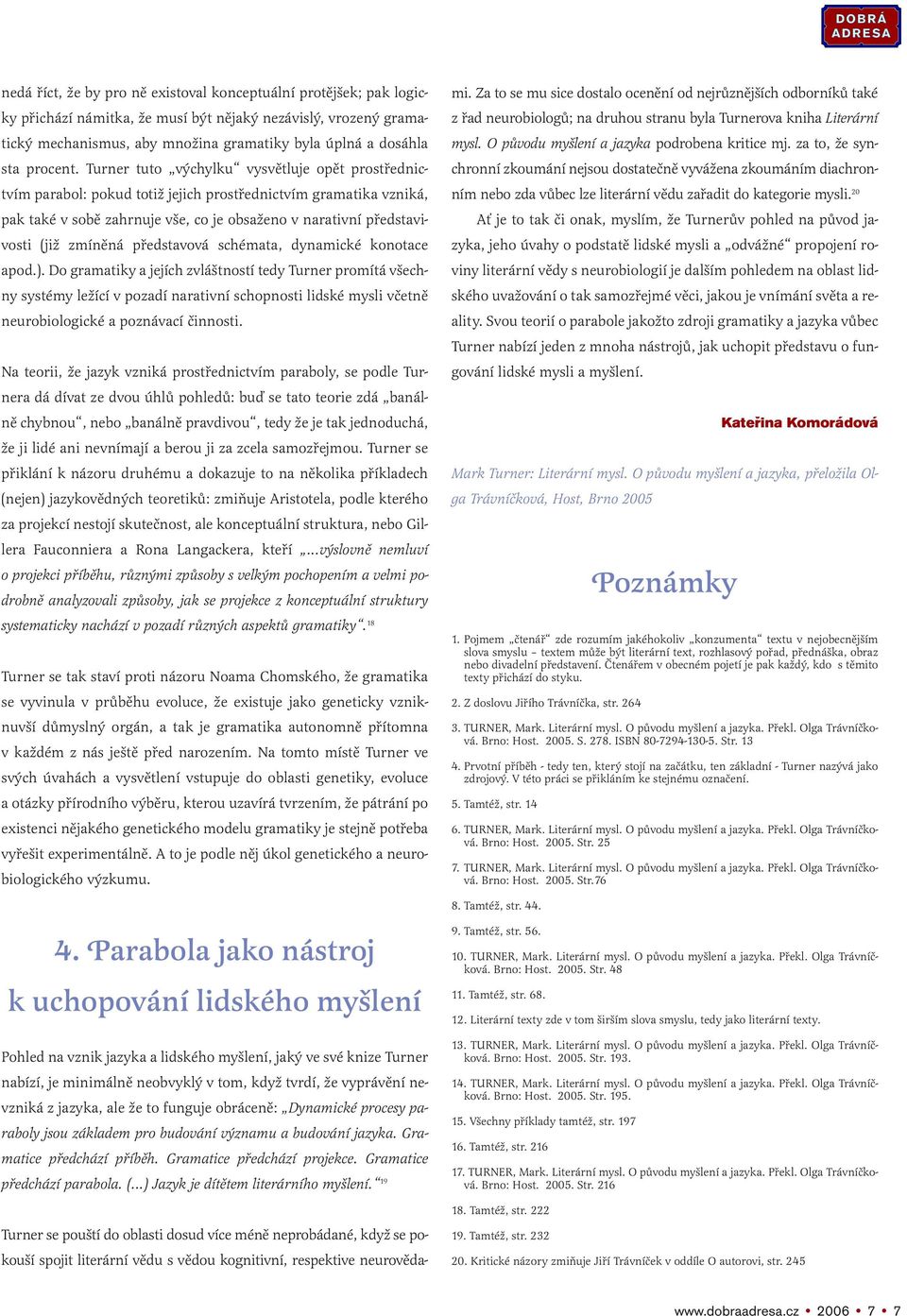 Turner tuto výchylku vysvětluje opět prostřednictvím parabol: pokud totiž jejich prostřednictvím gramatika vzniká, pak také v sobě zahrnuje vše, co je obsaženo v narativní představivosti (již zmíněná