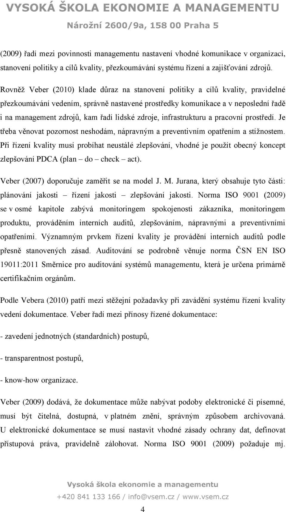 lidské zdroje, infrastrukturu a pracovní prostředí. Je třeba věnovat pozornost neshodám, nápravným a preventivním opatřením a stížnostem.