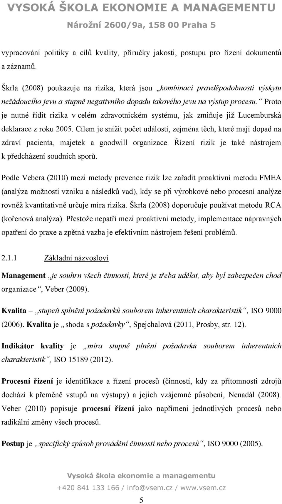 Proto je nutné řídit rizika v celém zdravotnickém systému, jak zmiňuje již Lucemburská deklarace z roku 25.