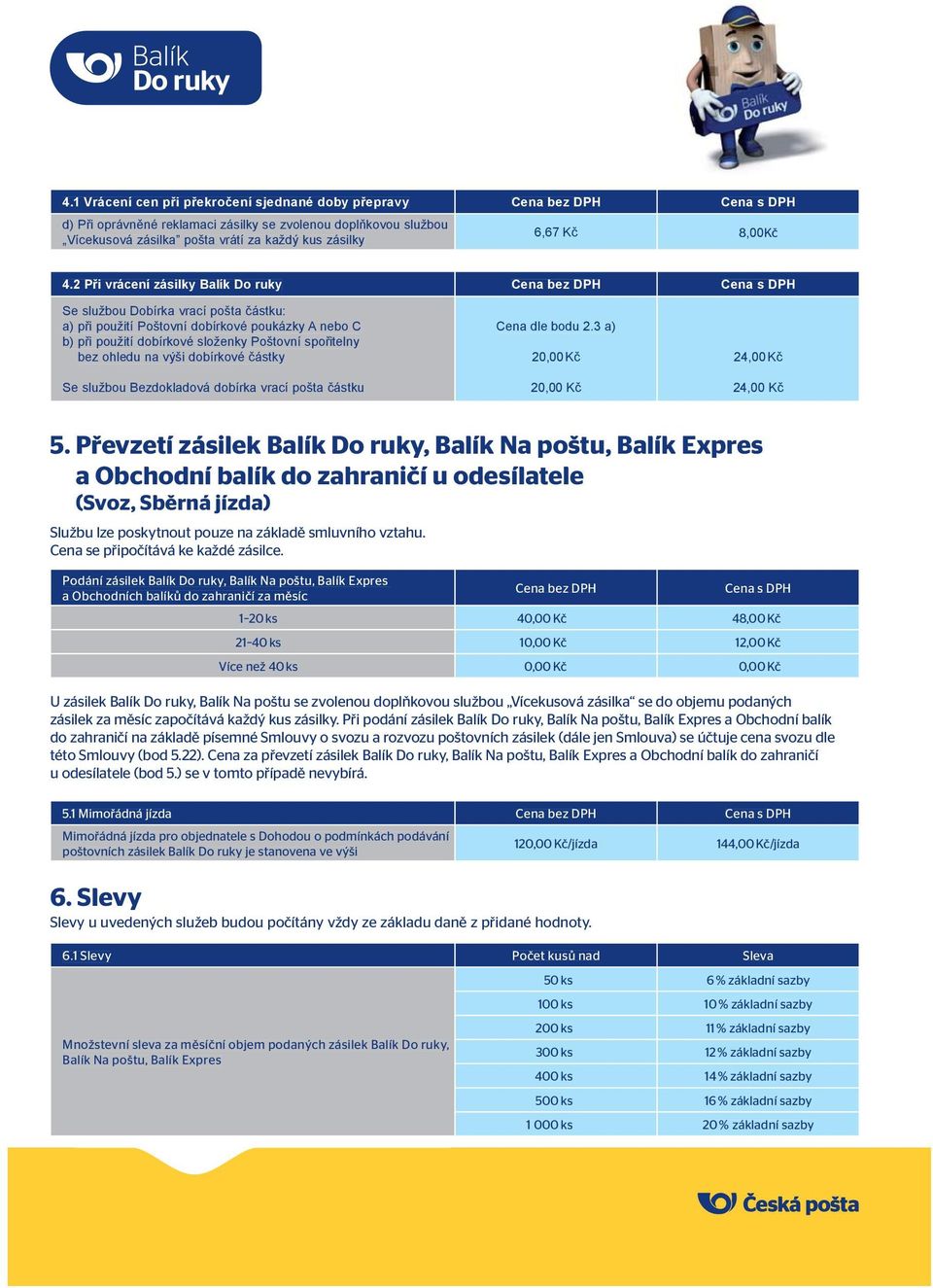 2 Při vrácení zásilky Balík Do ruky Cena bez DPH Cena s DPH Se službou Dobírka vrací pošta částku: a) při použití Poštovní dobírkové poukázky A nebo C b) při použití dobírkové složenky Poštovní