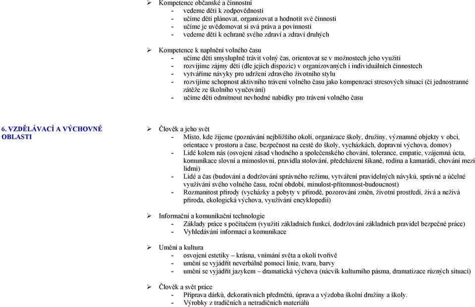 organizovaných i individuálních činnostech - vytváříme návyky pro udržení zdravého životního stylu - rozvíjíme schopnost aktivního trávení volného času jako kompenzaci stresových situací (či