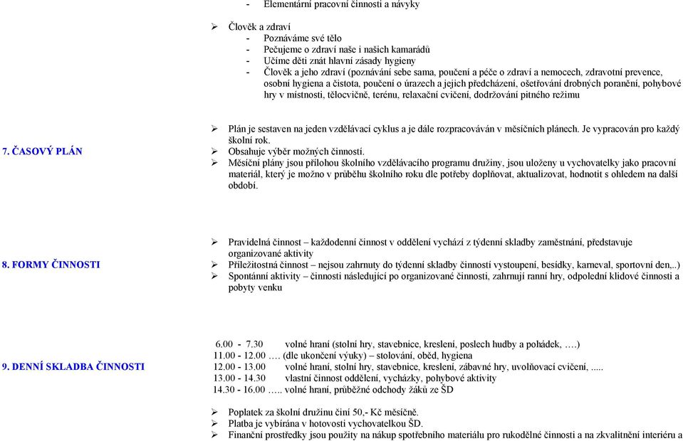 terénu, relaxační cvičení, dodržování pitného režimu 7. ČASOVÝ PLÁN Plán je sestaven na jeden vzdělávací cyklus a je dále rozpracováván v měsíčních plánech. Je vypracován pro každý školní rok.