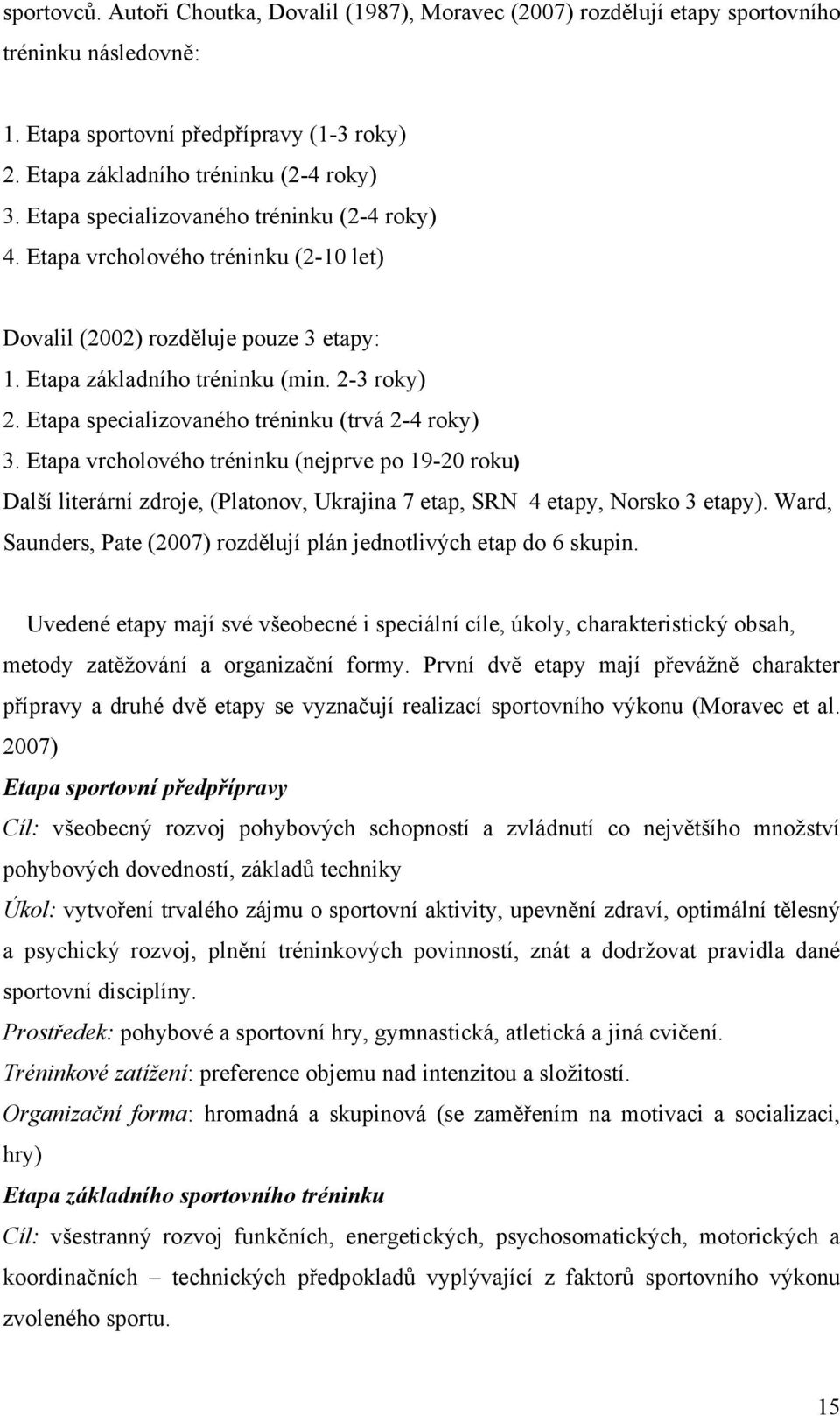 Etapa specializovaného tréninku (trvá 2-4 roky) 3. Etapa vrcholového tréninku (nejprve po 19-20 roku) Další literární zdroje, (Platonov, Ukrajina 7 etap, SRN 4 etapy, Norsko 3 etapy).