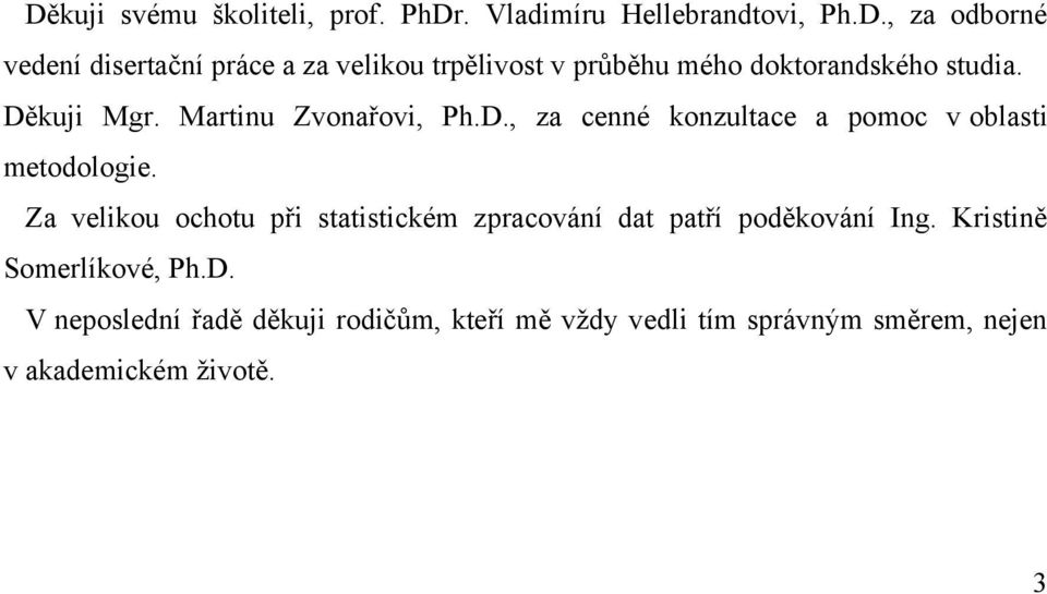 Za velikou ochotu při statistickém zpracování dat patří poděkování Ing. Kristině Somerlíkové, Ph.D.