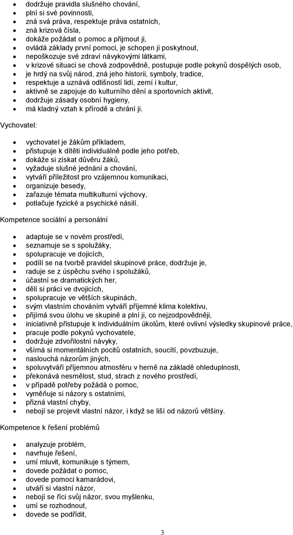respektuje a uznává odlišností lidí, zemí i kultur, aktivně se zapojuje do kulturního dění a sportovních aktivit, dodrţuje zásady osobní hygieny, má kladný vztah k přírodě a chrání ji.
