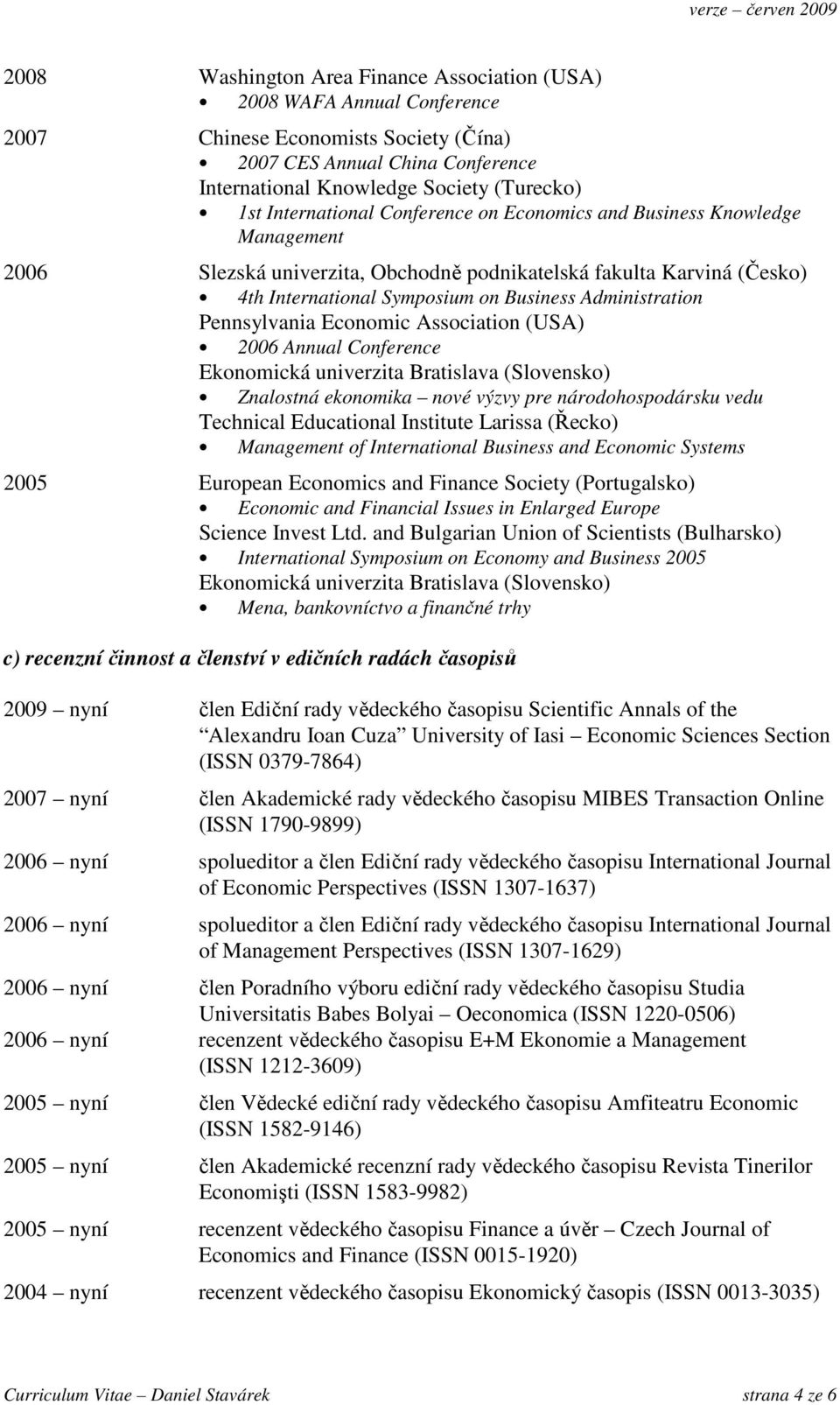 Pennsylvania Economic Association (USA) 2006 Annual Conference Ekonomická univerzita Bratislava (Slovensko) Znalostná ekonomika nové výzvy pre národohospodársku vedu Technical Educational Institute