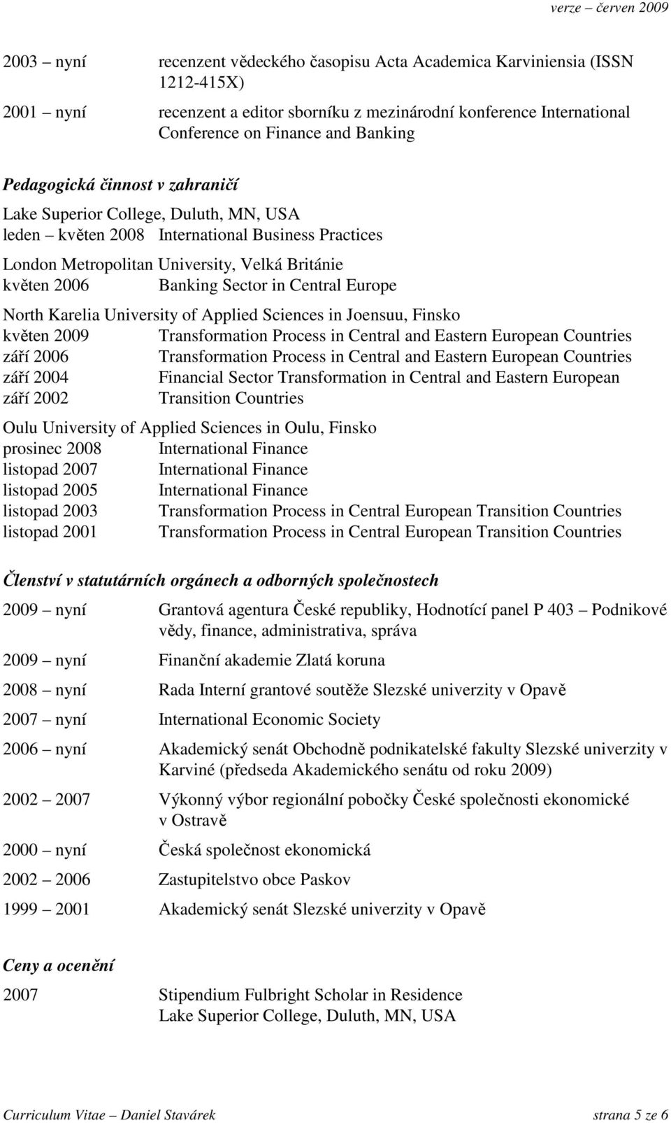 Central Europe North Karelia University of Applied Sciences in Joensuu, Finsko květen 2009 Transformation Process in Central and Eastern European Countries září 2006 Transformation Process in Central