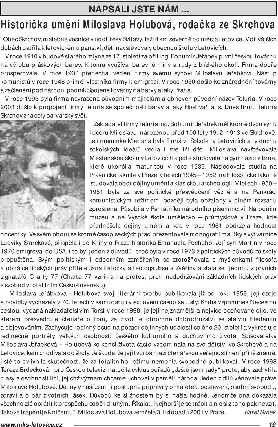 Bohumír Jeřábek první českou továrnu na výrobu práškových barev. K tomu využíval barevné hlíny a rudy z blízkého okolí. Firma dobře prosperovala.