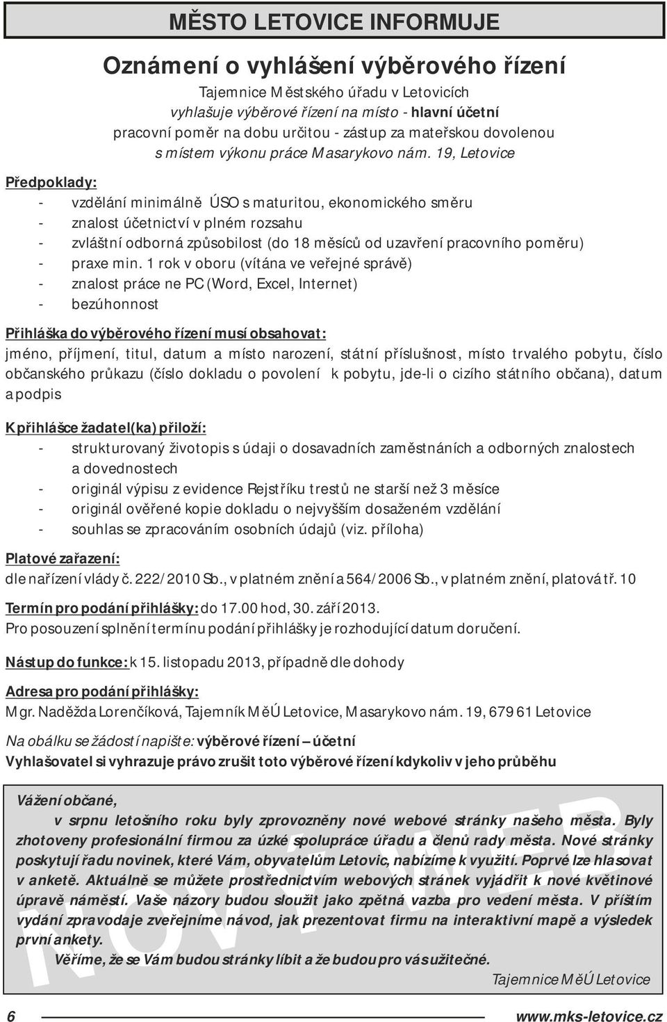 19, Letovice Předpoklady: - vzdělání minimálně ÚSO s maturitou, ekonomického směru - znalost účetnictví v plném rozsahu - zvláštní odborná způsobilost (do 18 měsíců od uzavření pracovního poměru) -