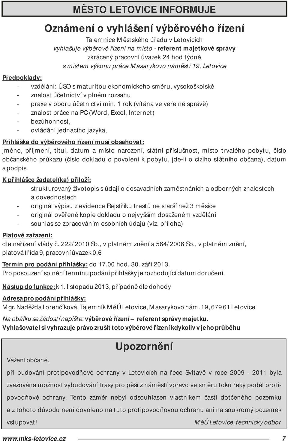 min. 1 rok (vítána ve veřejné správě) - znalost práce na PC (Word, Excel, Internet) - bezúhonnost, - ovládání jednacího jazyka, Přihláška do výběrového řízení musí obsahovat: jméno, příjmení, titul,