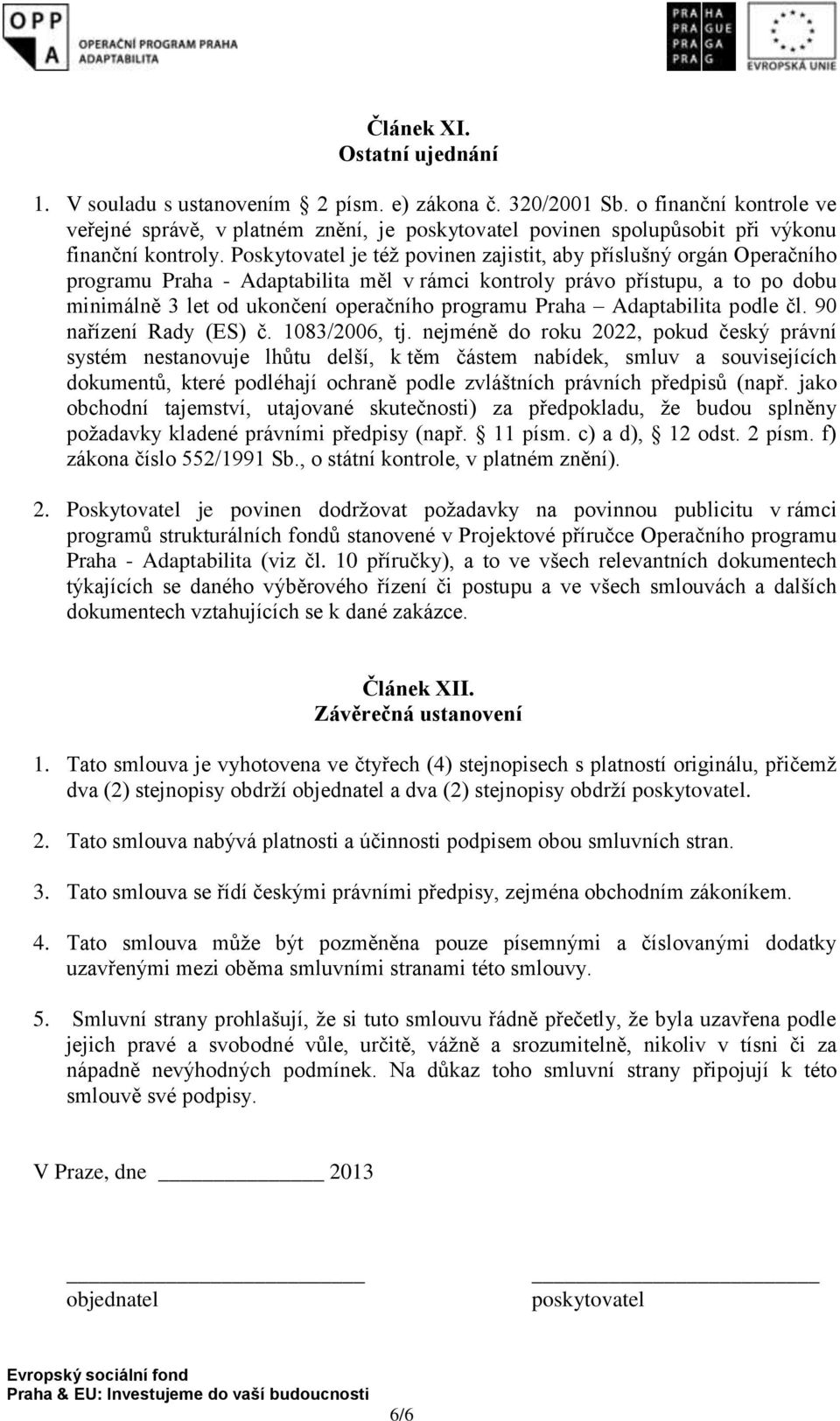 Poskytovatel je též povinen zajistit, aby příslušný orgán Operačního programu Praha - Adaptabilita měl v rámci kontroly právo přístupu, a to po dobu minimálně 3 let od ukončení operačního programu