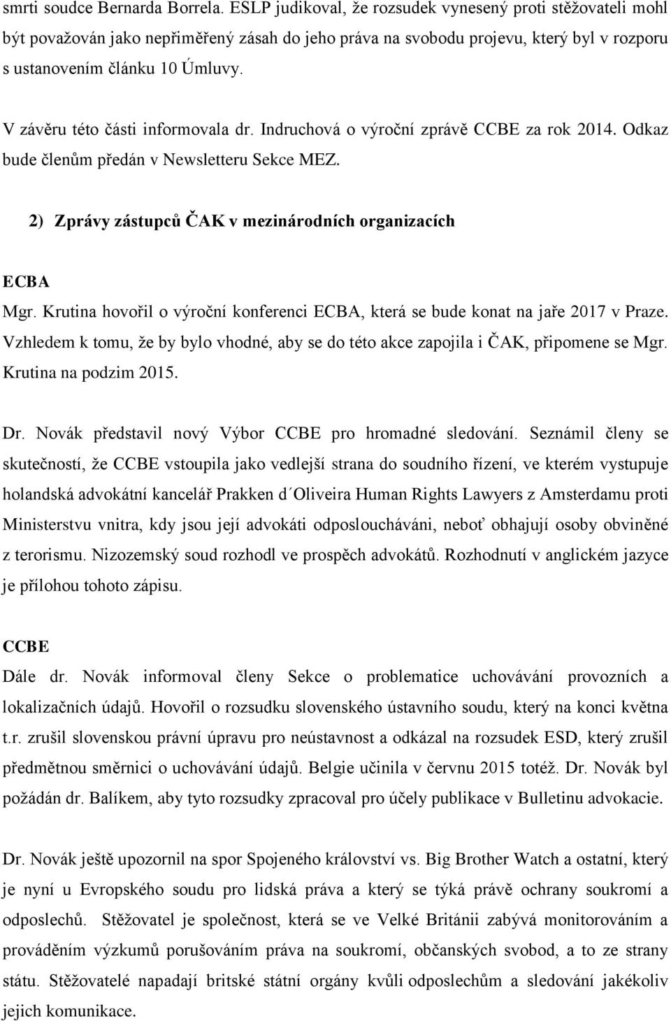 V závěru této části informovala dr. Indruchová o výroční zprávě CCBE za rok 2014. Odkaz bude členům předán v Newsletteru Sekce MEZ. 2) Zprávy zástupců ČAK v mezinárodních organizacích ECBA Mgr.