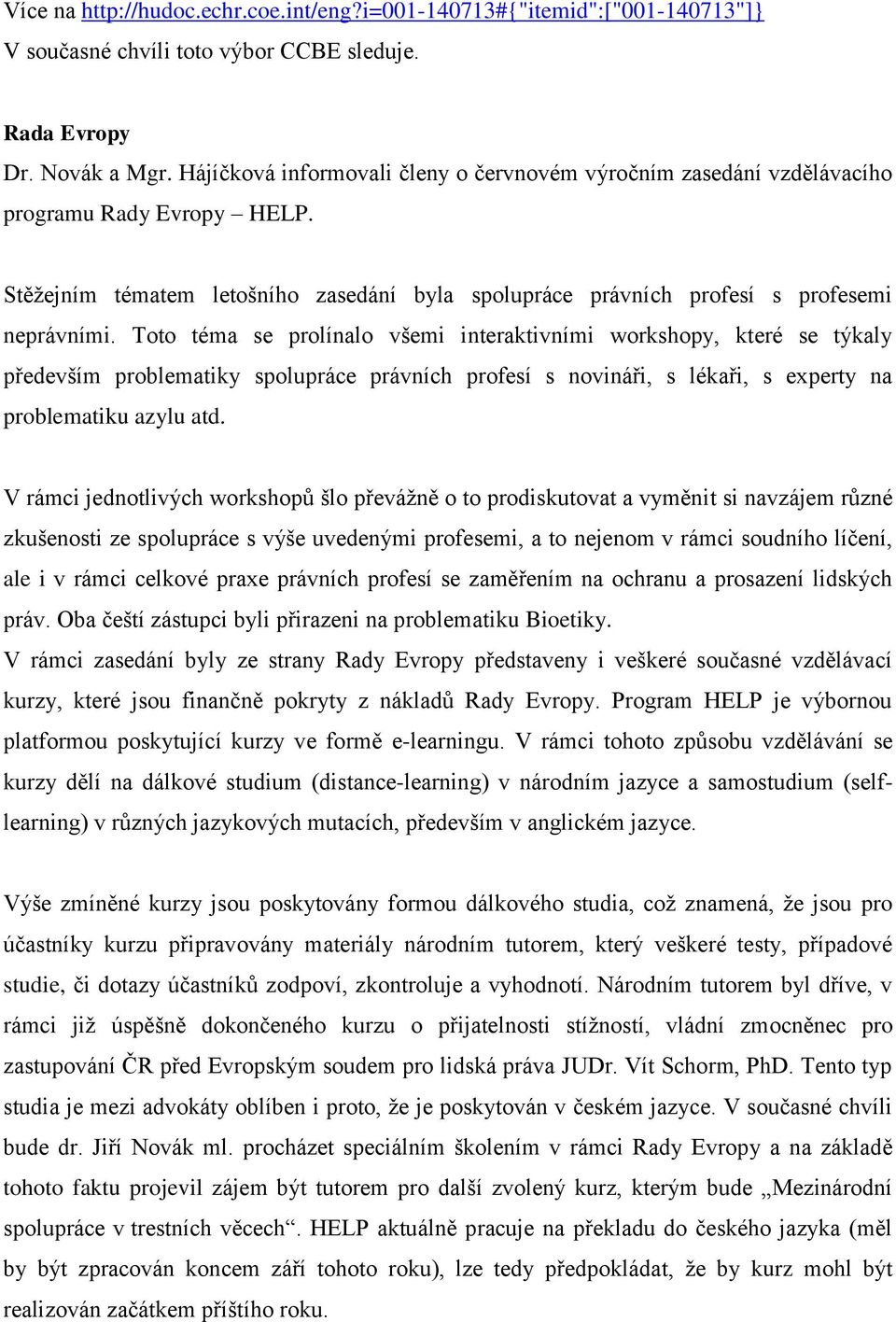 Toto téma se prolínalo všemi interaktivními workshopy, které se týkaly především problematiky spolupráce právních profesí s novináři, s lékaři, s experty na problematiku azylu atd.