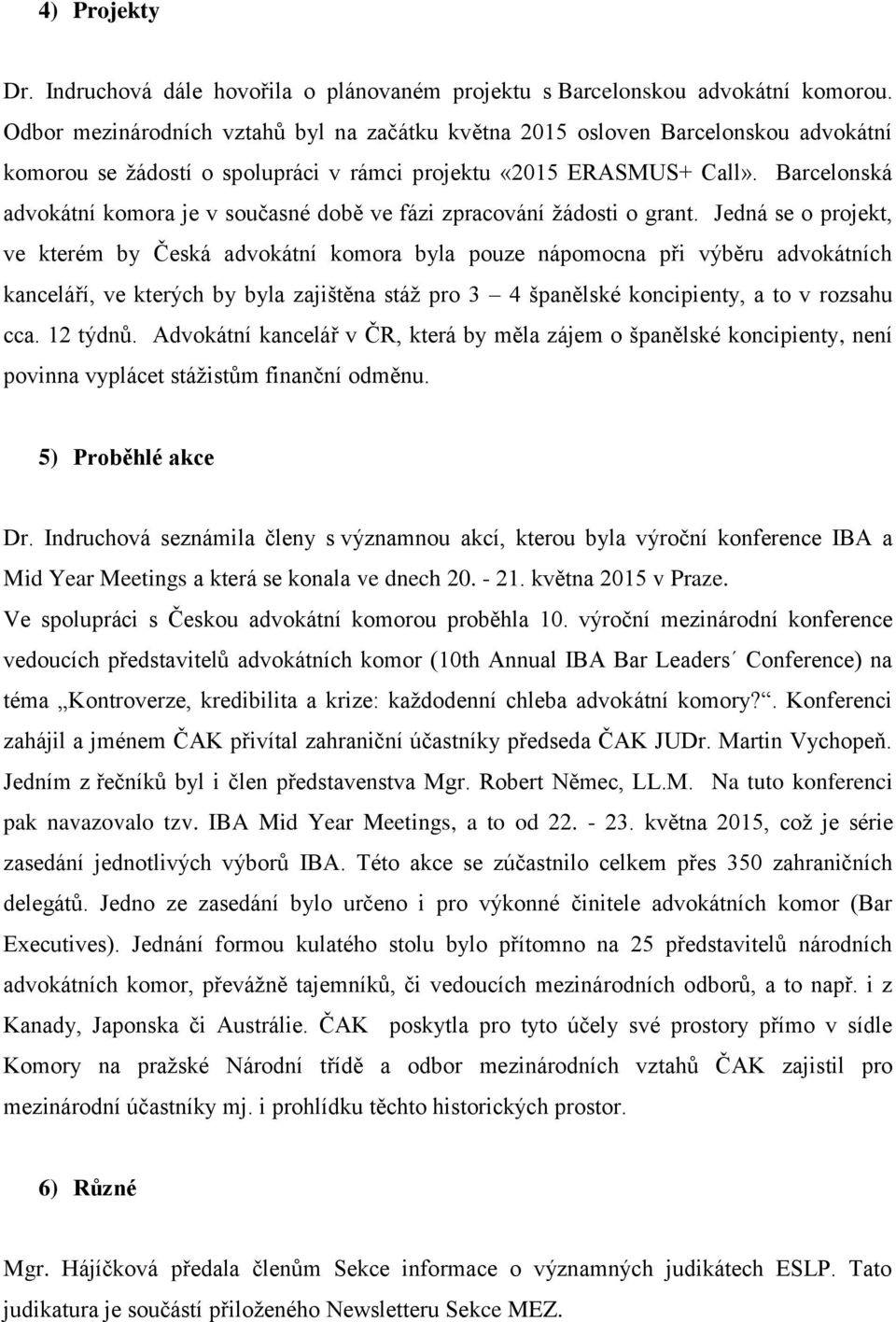 Barcelonská advokátní komora je v současné době ve fázi zpracování žádosti o grant.