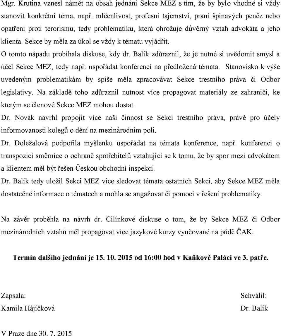 Sekce by měla za úkol se vždy k tématu vyjádřit. O tomto nápadu probíhala diskuse, kdy dr. Balík zdůraznil, že je nutné si uvědomit smysl a účel Sekce MEZ, tedy např.