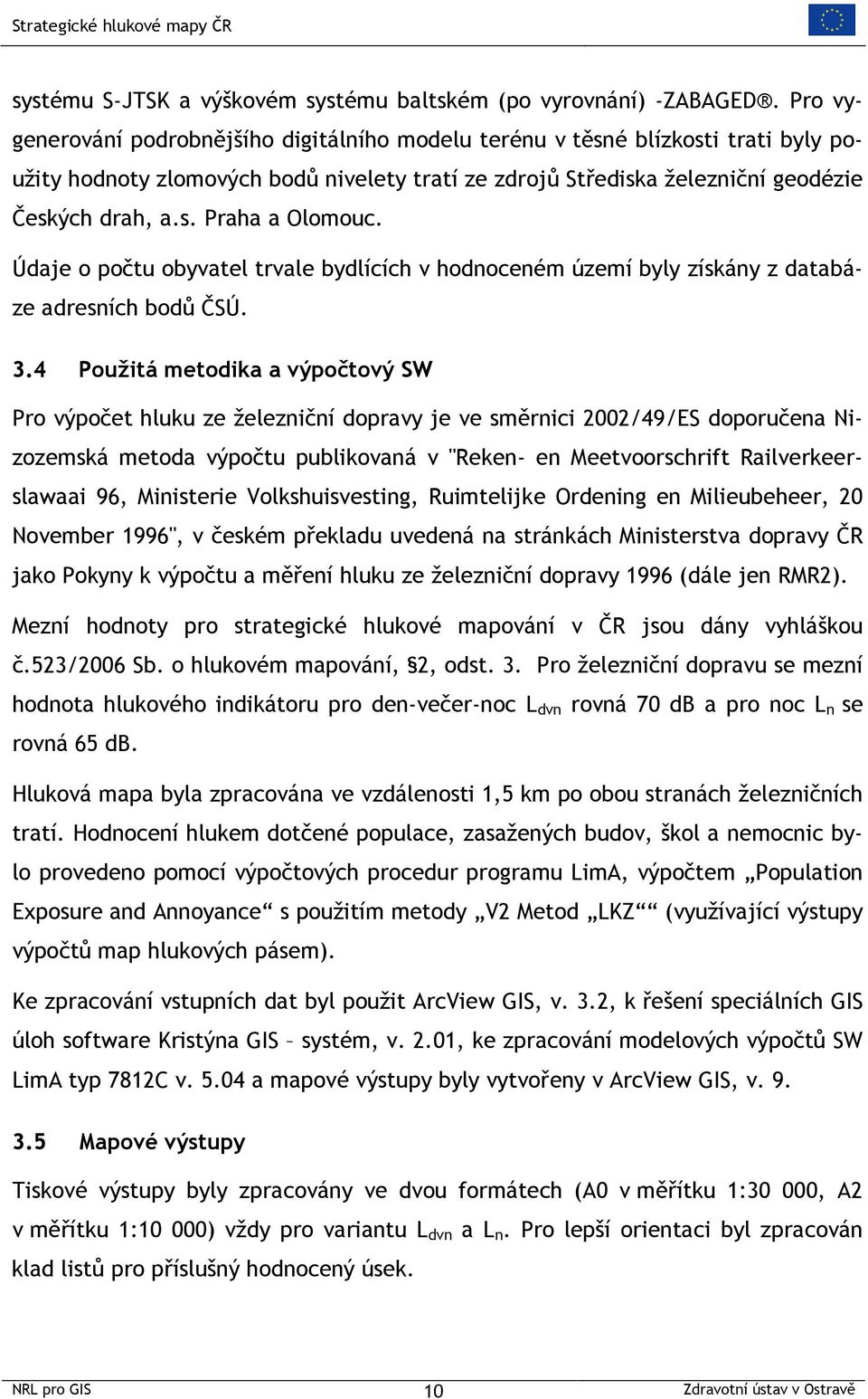 Údaje o počtu obyvatel trvale bydlících v hodnoceném území byly získány z databáze adresních bodů ČSÚ. 3.