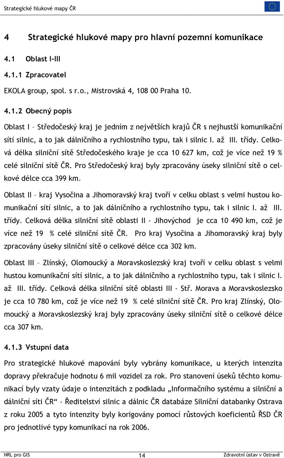 až III. třídy. Celková délka silniční sítě Středočeského kraje je cca 10 627 km, což je více než 19 % celé silniční sítě ČR.