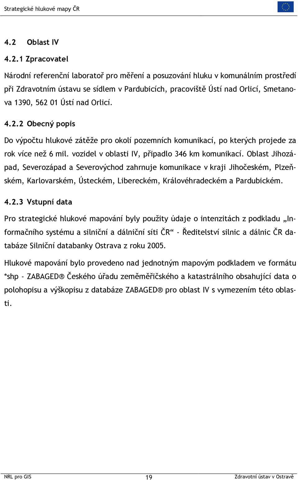 Oblast Jihozápad, Severozápad a Severovýchod zahrnuje komunikace v kraji Jihočeském, Plzeňském, Karlovarském, Ústeckém, Libereckém, Královéhradeckém a Pardubickém. 4.2.