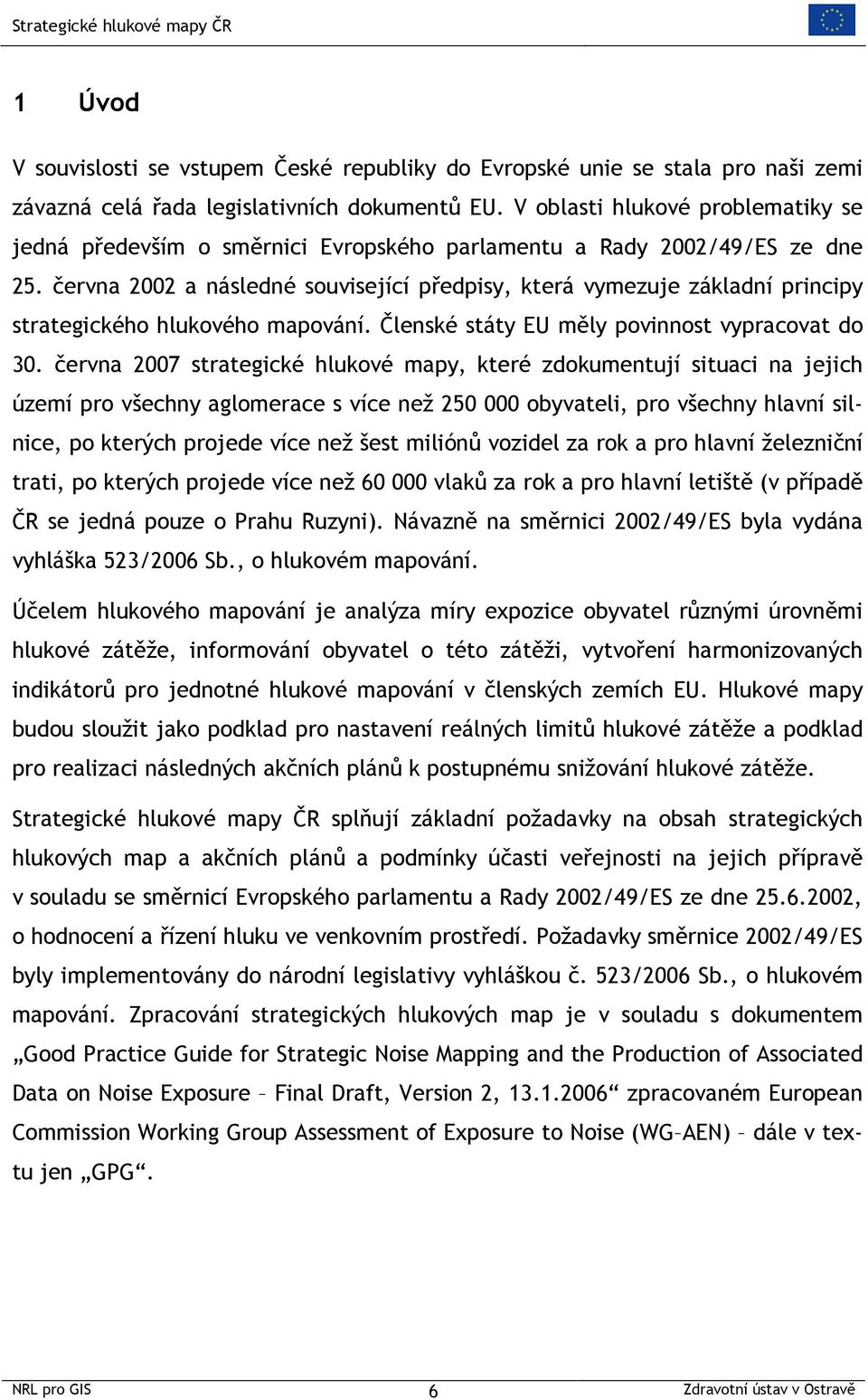 června 2002 a následné související předpisy, která vymezuje základní principy strategického hlukového mapování. Členské státy EU měly povinnost vypracovat do 30.