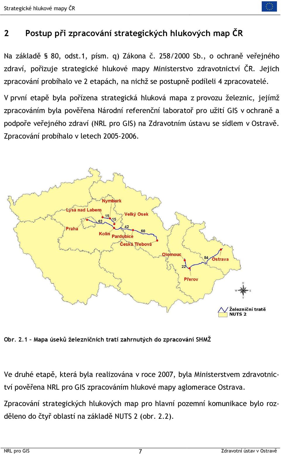 V první etapě byla pořízena strategická hluková mapa z provozu železnic, jejímž zpracováním byla pověřena Národní referenční laboratoř pro užití GIS v ochraně a podpoře veřejného zdraví (NRL pro GIS)