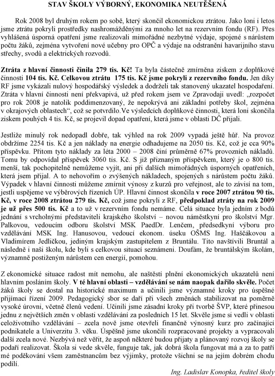 Přes vyhlášená úsporná opatření jsme realizovali mimořádné nezbytné výdaje, spojené s nárůstem počtu žáků, zejména vytvoření nové učebny pro OPČ a výdaje na odstranění havarijního stavu střechy,