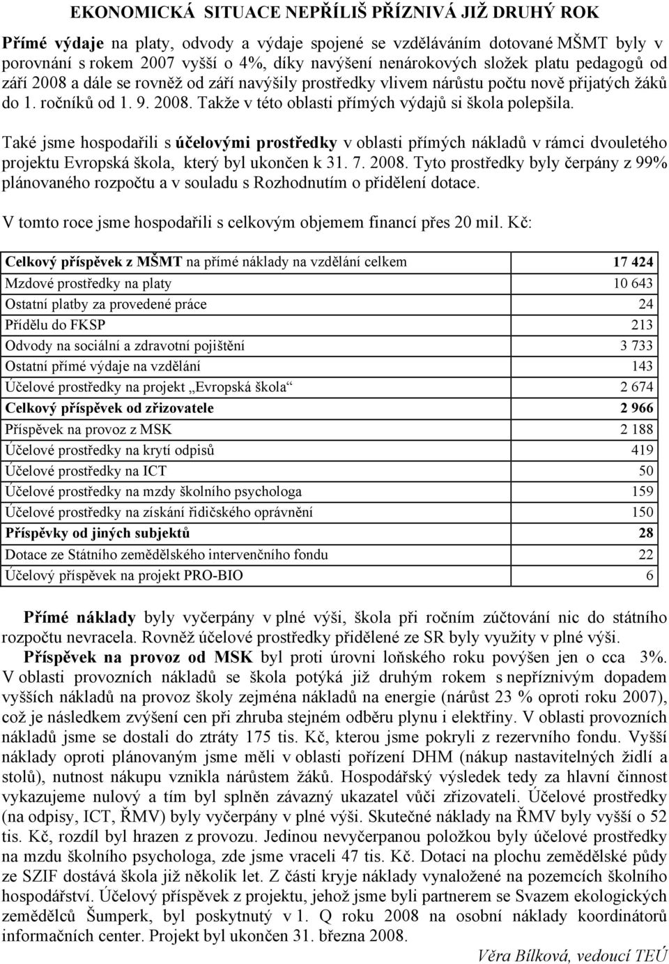 Také jsme hospodařili s účelovými prostředky v oblasti přímých nákladů v rámci dvouletého projektu Evropská škola, který byl ukončen k 31. 7. 2008.