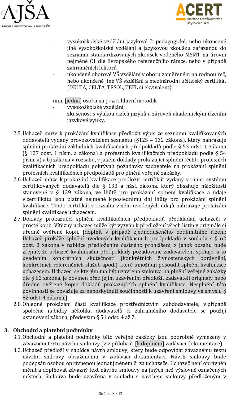 (DELTA, CELTA, TESOL, TEFL či ekvivalent); min. [jedna] osoba na pozici hlavní metodik - vysokoškolské vzdělání; - zkušenost s výukou cizích jazyků a zároveň akademickým řízením jazykové výuky. 2.5.