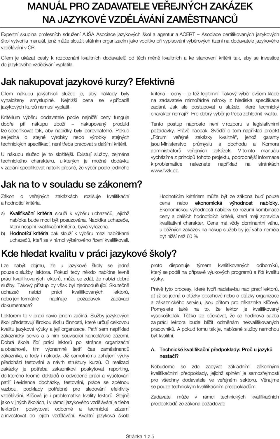 Cílem je ukázat cesty k rozpoznání kvalitních dodavatelů od těch méně kvalitních a ke stanovení kritérií tak, aby se investice do jazykového vzdělávání vyplatila. Jak nakupovat jazykové kurzy?