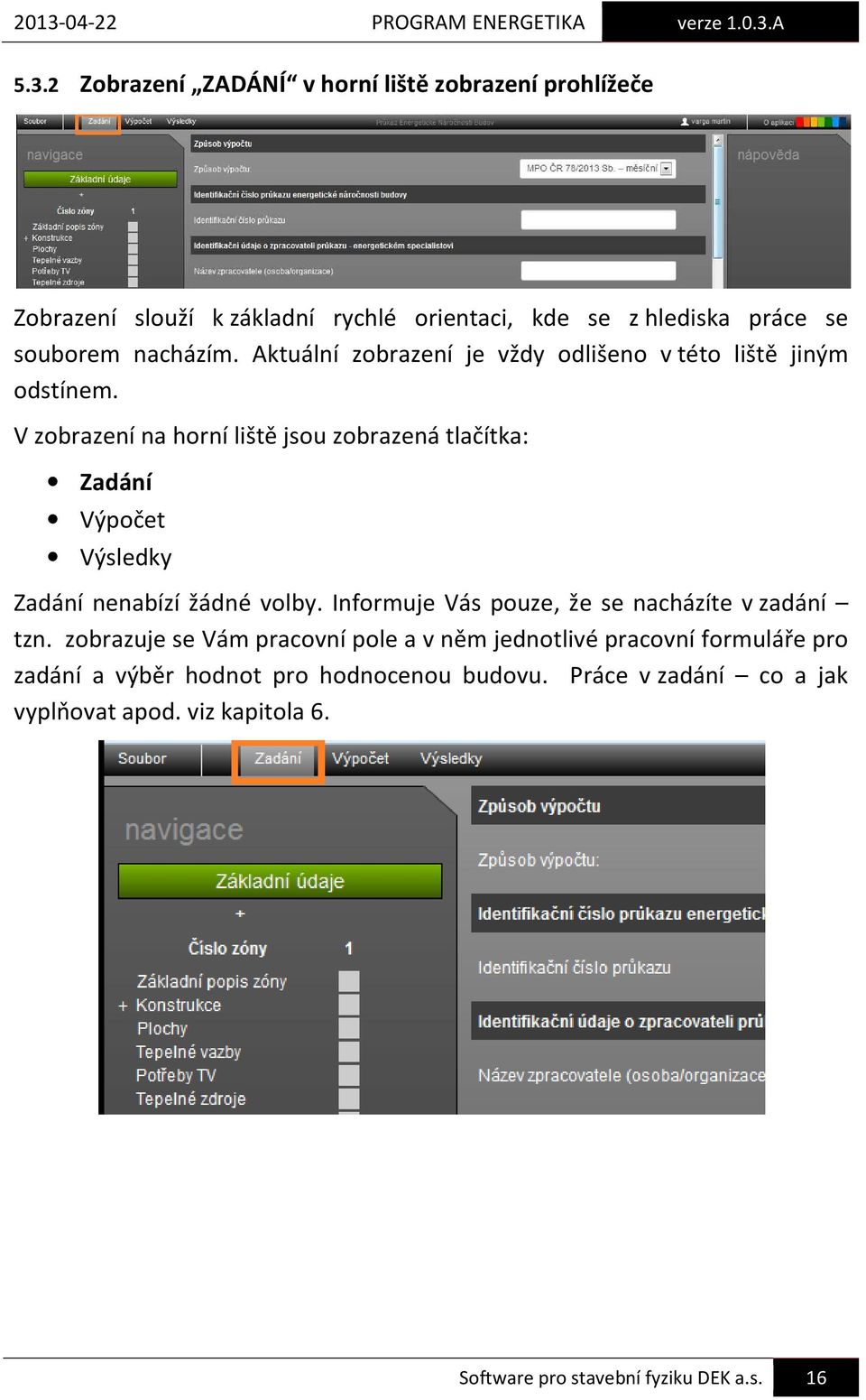 V zobrazení na horní liště jsou zobrazená tlačítka: Zadání Výpočet Výsledky Zadání nenabízí žádné volby.